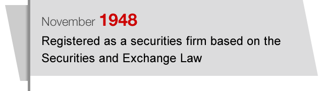 November1948 Registered as a securities firm based on the Securities and Exchange Law