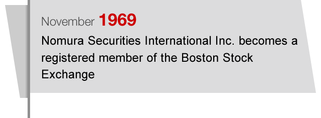 November1969 Nomura Securities International Inc. becomes a registered member of the Boston Stock Exchange
