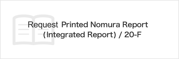 Request Printed Nomura Report (Integrated Report) / 20-F