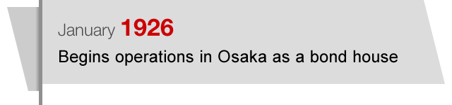 January1926 Begins operations in Osaka as a bond house