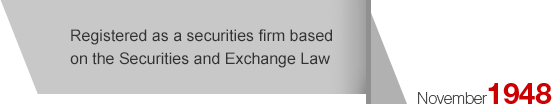 November1948 Registered as a securities firm based on the Securities and Exchange Law