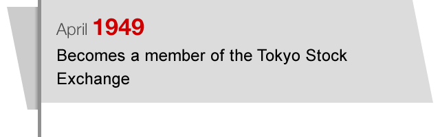 April1949 Becomes a member of the Tokyo Stock Exchange