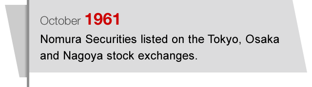 October1961 Nomura Securities listed on the Tokyo, Osaka and Nagoya stock exchanges.