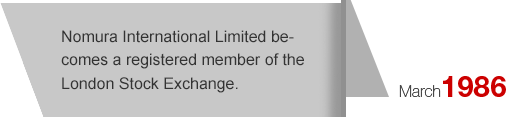 March1986 Nomura International Limited becomes a registered member of the London Stock Exchange.