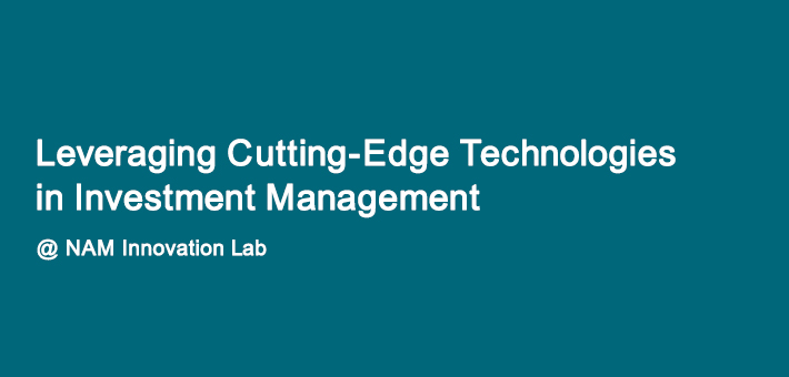 Leveraging cutting-edge technologies in investment management @NAM Innovation Lab